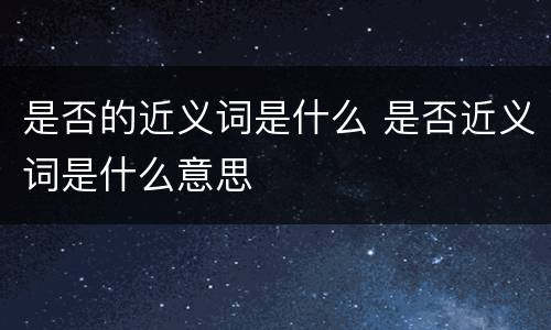是否的近义词是什么 是否近义词是什么意思