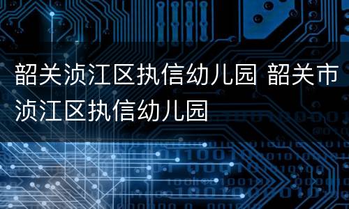 韶关浈江区执信幼儿园 韶关市浈江区执信幼儿园