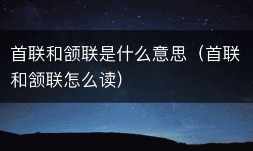 首联和颔联是什么意思（首联和颔联怎么读）