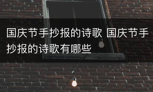 国庆节手抄报的诗歌 国庆节手抄报的诗歌有哪些