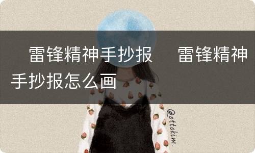​雷锋精神手抄报 ​雷锋精神手抄报怎么画
