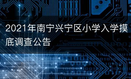 2021年南宁兴宁区小学入学摸底调查公告