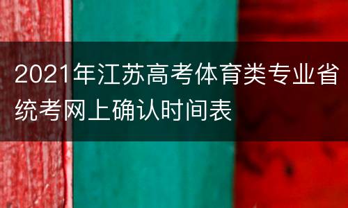 2021年江苏高考体育类专业省统考网上确认时间表