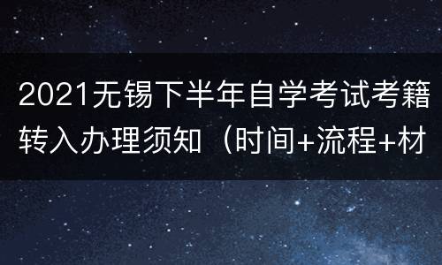 2021无锡下半年自学考试考籍转入办理须知（时间+流程+材料）