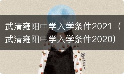 武清雍阳中学入学条件2021（武清雍阳中学入学条件2020）