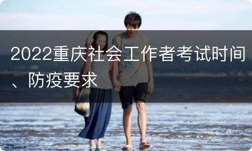 2022重庆社会工作者考试时间、防疫要求