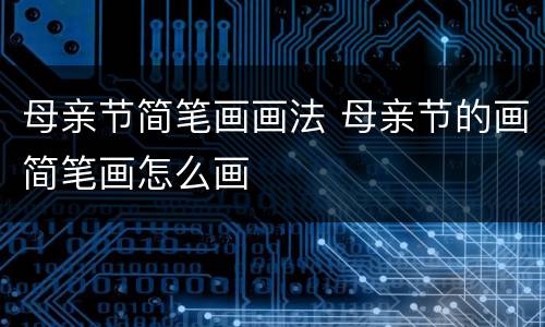 母亲节简笔画画法 母亲节的画简笔画怎么画
