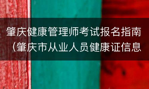 肇庆健康管理师考试报名指南（肇庆市从业人员健康证信息查询）