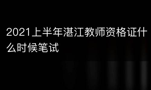 2021上半年湛江教师资格证什么时候笔试