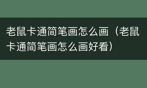 老鼠卡通简笔画怎么画（老鼠卡通简笔画怎么画好看）