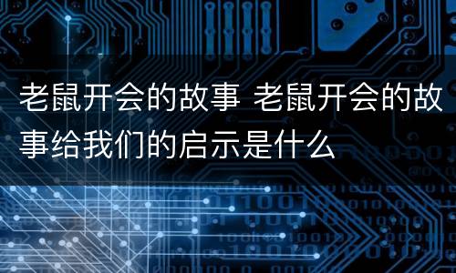 老鼠开会的故事 老鼠开会的故事给我们的启示是什么