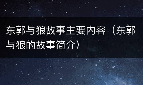 东郭与狼故事主要内容（东郭与狼的故事简介）