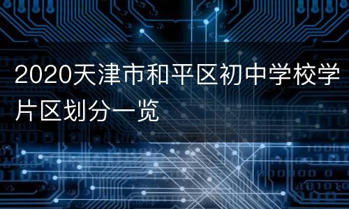 2020天津市和平区初中学校学片区划分一览