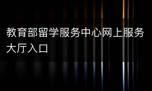 教育部留学服务中心网上服务大厅入口