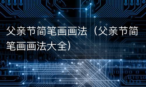 父亲节简笔画画法（父亲节简笔画画法大全）