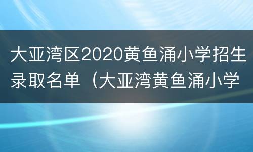 大亚湾区2020黄鱼涌小学招生录取名单（大亚湾黄鱼涌小学招生电话）