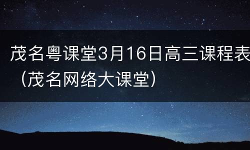 茂名粤课堂3月16日高三课程表（茂名网络大课堂）