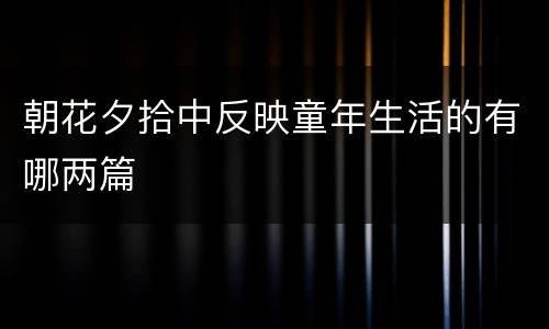 朝花夕拾中反映童年生活的有哪两篇