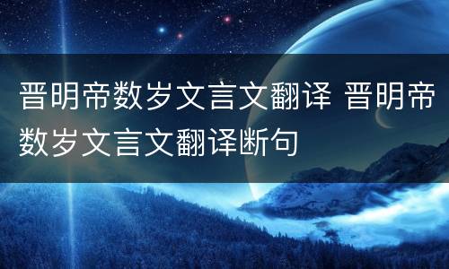 晋明帝数岁文言文翻译 晋明帝数岁文言文翻译断句
