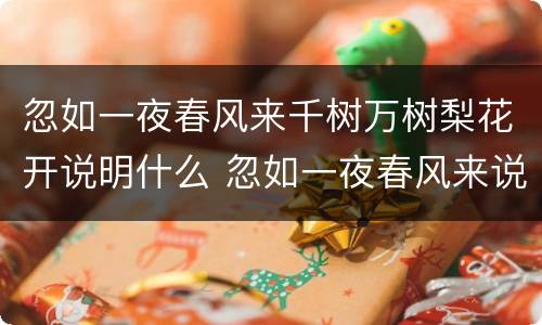 忽如一夜春风来千树万树梨花开说明什么 忽如一夜春风来说明了什么