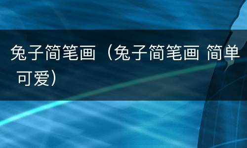 兔子简笔画（兔子简笔画 简单 可爱）