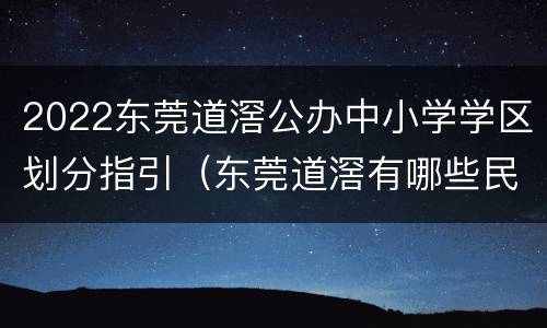 2022东莞道滘公办中小学学区划分指引（东莞道滘有哪些民办小学）