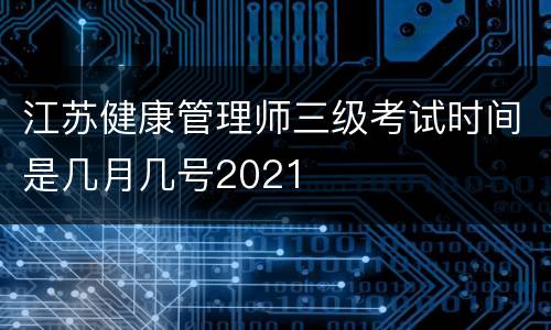 江苏健康管理师三级考试时间是几月几号2021