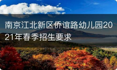 南京江北新区侨谊路幼儿园2021年春季招生要求