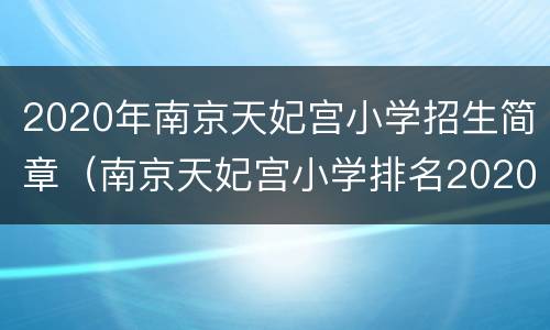 2020年南京天妃宫小学招生简章（南京天妃宫小学排名2020）