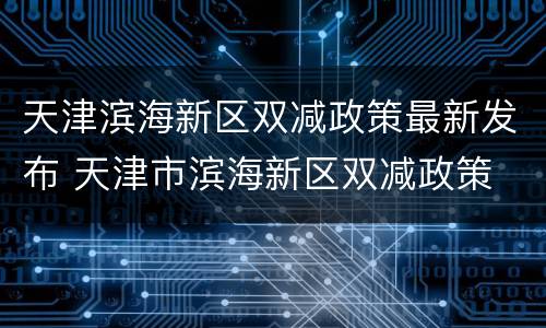 天津滨海新区双减政策最新发布 天津市滨海新区双减政策