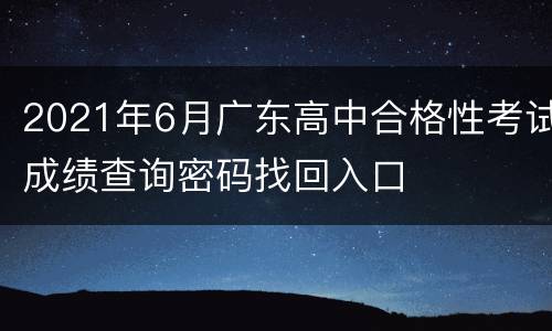 2021年6月广东高中合格性考试成绩查询密码找回入口
