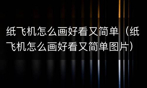 纸飞机怎么画好看又简单（纸飞机怎么画好看又简单图片）