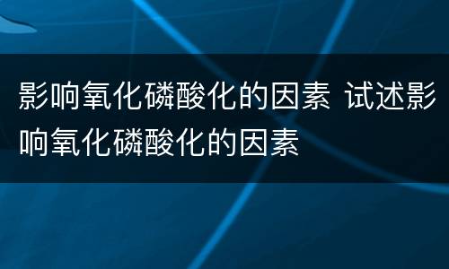 影响氧化磷酸化的因素 试述影响氧化磷酸化的因素