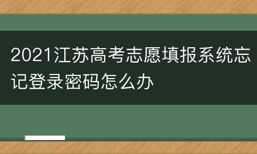 2021江苏高考志愿填报系统忘记登录密码怎么办