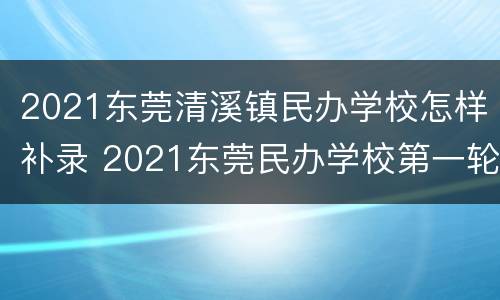 2021东莞清溪镇民办学校怎样补录 2021东莞民办学校第一轮补录