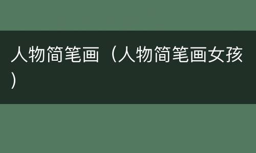 人物简笔画（人物简笔画女孩）