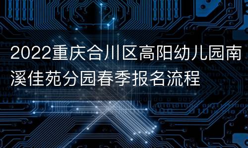 2022重庆合川区高阳幼儿园南溪佳苑分园春季报名流程