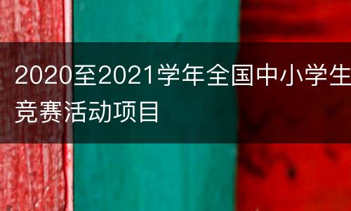 2020至2021学年全国中小学生竞赛活动项目