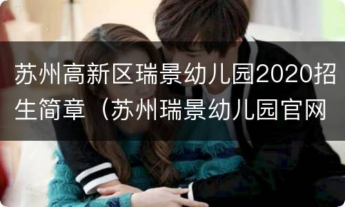 苏州高新区瑞景幼儿园2020招生简章（苏州瑞景幼儿园官网）