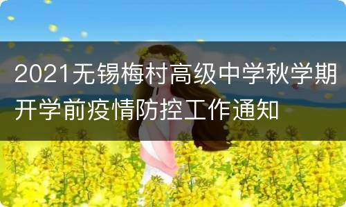 2021无锡梅村高级中学秋学期开学前疫情防控工作通知