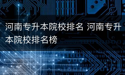 河南专升本院校排名 河南专升本院校排名榜