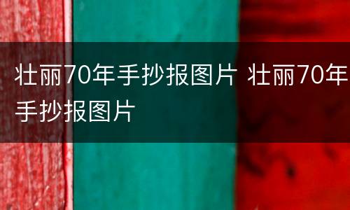 壮丽70年手抄报图片 壮丽70年手抄报图片