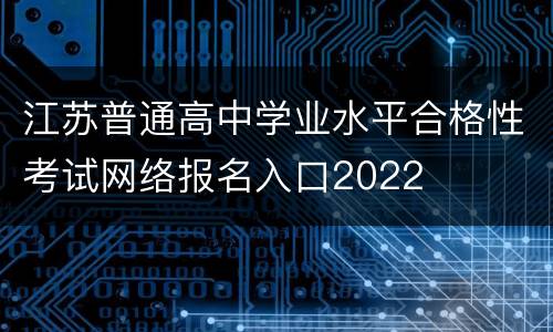 江苏普通高中学业水平合格性考试网络报名入口2022