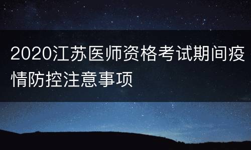2020江苏医师资格考试期间疫情防控注意事项