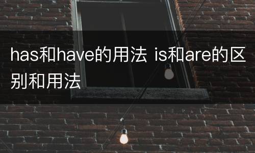has和have的用法 is和are的区别和用法