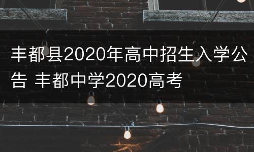 丰都县2020年高中招生入学公告 丰都中学2020高考