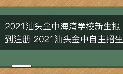 2021汕头金中海湾学校新生报到注册 2021汕头金中自主招生报名网站