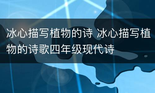 冰心描写植物的诗 冰心描写植物的诗歌四年级现代诗
