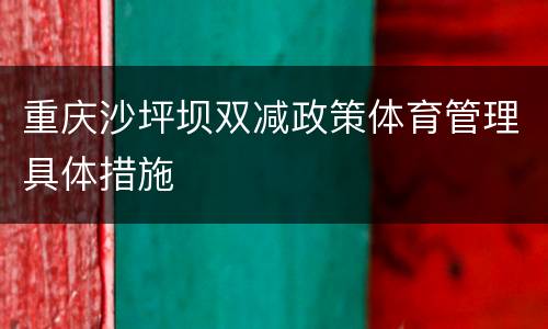 重庆沙坪坝双减政策体育管理具体措施
