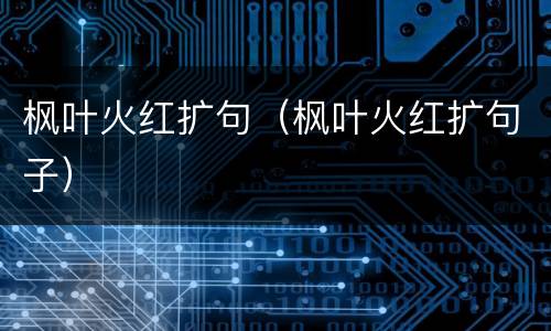 枫叶火红扩句（枫叶火红扩句子）